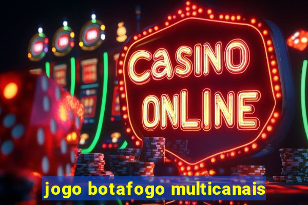 jogo botafogo multicanais